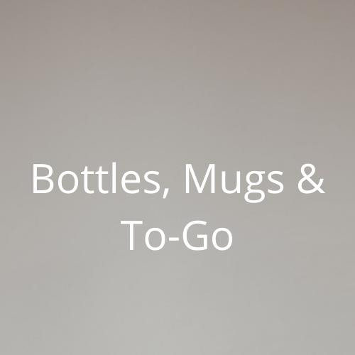 Bottles, Mugs & To Go